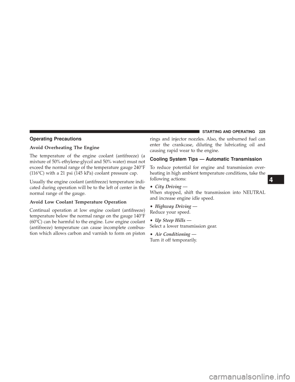 Ram 1500 2015 Diesel Supplement Operating Precautions
Avoid Overheating The Engine
The temperature of the engine coolant (antifreeze) (a
mixture of 50% ethylene-glycol and 50% water) must not
exceed the normal range of the temperatu Ram 1500 2015 Diesel Supplement Operating Precautions
Avoid Overheating The Engine
The temperature of the engine coolant (antifreeze) (a
mixture of 50% ethylene-glycol and 50% water) must not
exceed the normal range of the temperatu