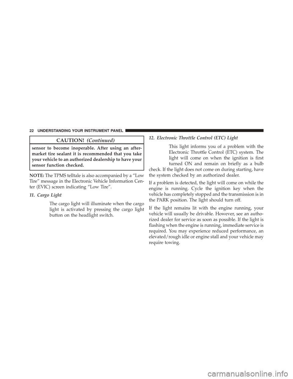 Ram 1500 2015  Diesel Supplement CAUTION!(Continued)
sensor to become inoperable. After using an after-
market tire sealant it is recommended that you take
your vehicle to an authorized dealership to have your
sensor function checked