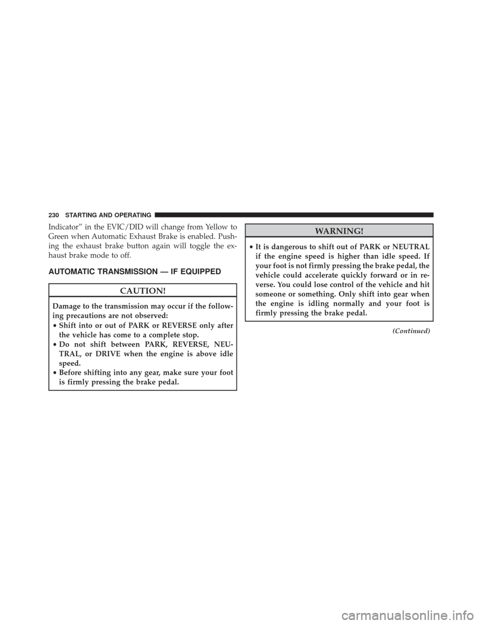 Ram 1500 2015 Diesel Supplement Indicator” in the EVIC/DID will change from Yellow to
Green when Automatic Exhaust Brake is enabled. Push-
ing the exhaust brake button again will toggle the ex-
haust brake mode to off.
AUTOMATIC T Ram 1500 2015 Diesel Supplement Indicator” in the EVIC/DID will change from Yellow to
Green when Automatic Exhaust Brake is enabled. Push-
ing the exhaust brake button again will toggle the ex-
haust brake mode to off.
AUTOMATIC T
