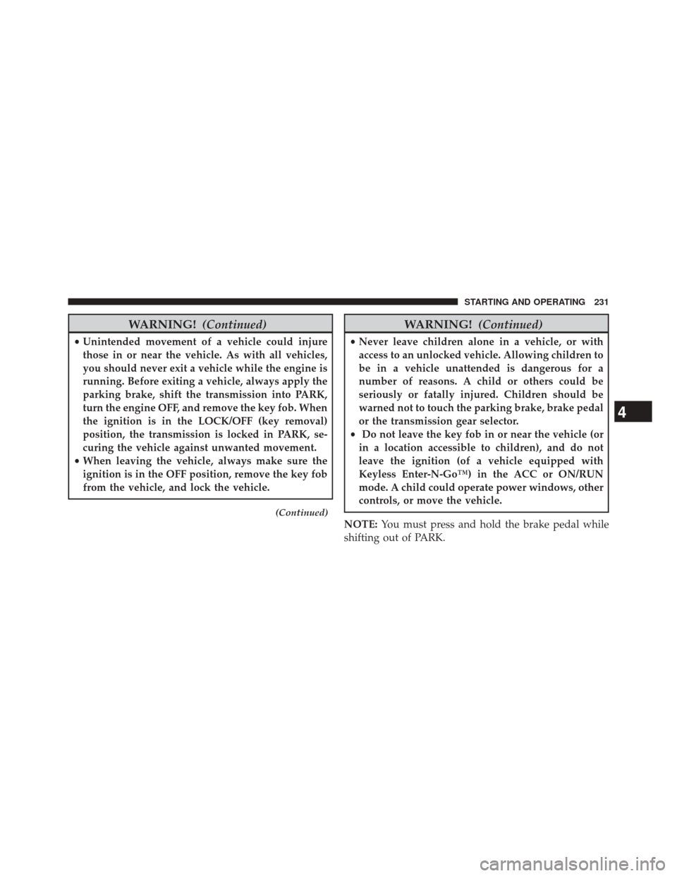 Ram 1500 2015 Diesel Supplement WARNING!(Continued)
•Unintended movement of a vehicle could injure
those in or near the vehicle. As with all vehicles,
you should never exit a vehicle while the engine is
running. Before exiting a v Ram 1500 2015 Diesel Supplement WARNING!(Continued)
•Unintended movement of a vehicle could injure
those in or near the vehicle. As with all vehicles,
you should never exit a vehicle while the engine is
running. Before exiting a v