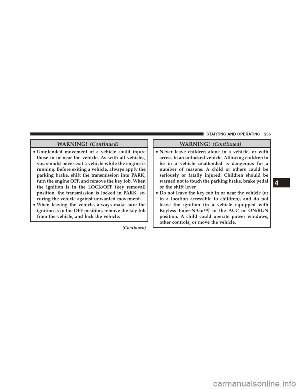 Ram 1500 2015  Diesel Supplement WARNING!(Continued)
•Unintended movement of a vehicle could injure
those in or near the vehicle. As with all vehicles,
you should never exit a vehicle while the engine is
running. Before exiting a v