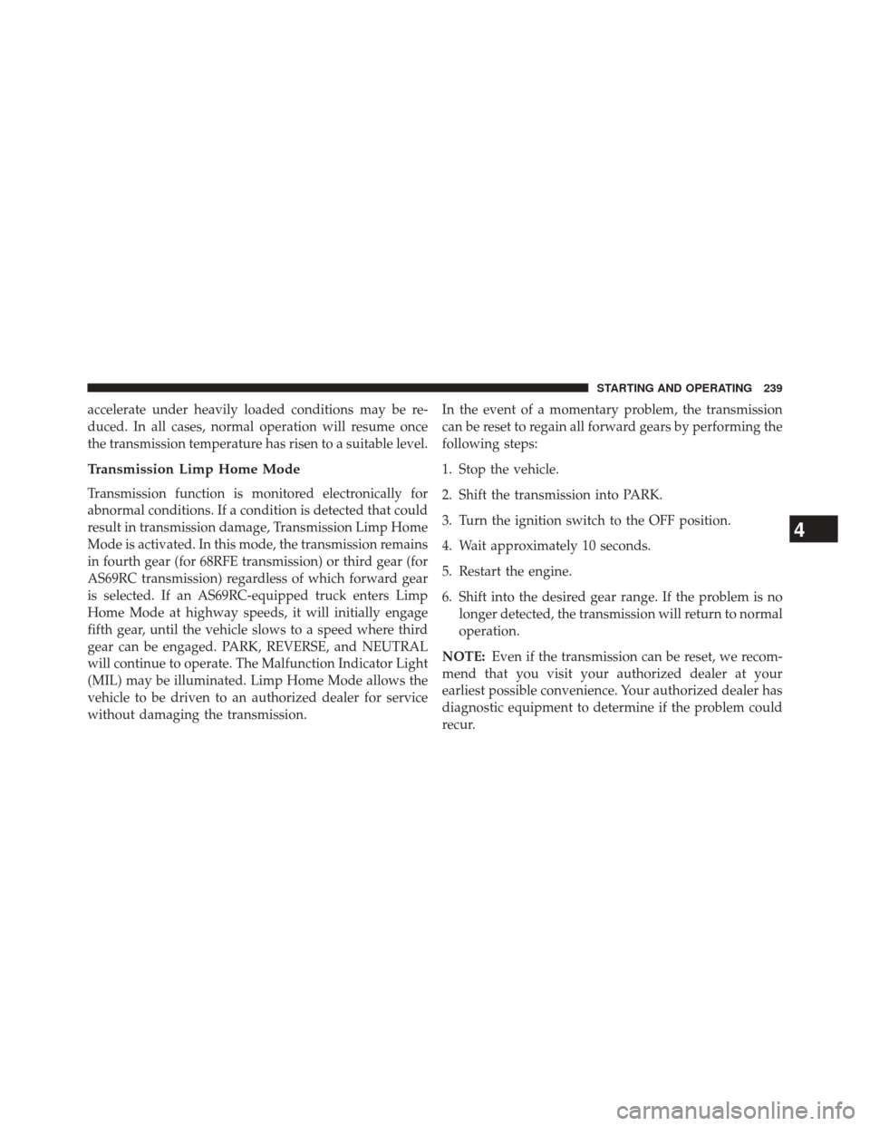 Ram 1500 2015  Diesel Supplement accelerate under heavily loaded conditions may be re-
duced. In all cases, normal operation will resume once
the transmission temperature has risen to a suitable level.
Transmission Limp Home Mode
Tra