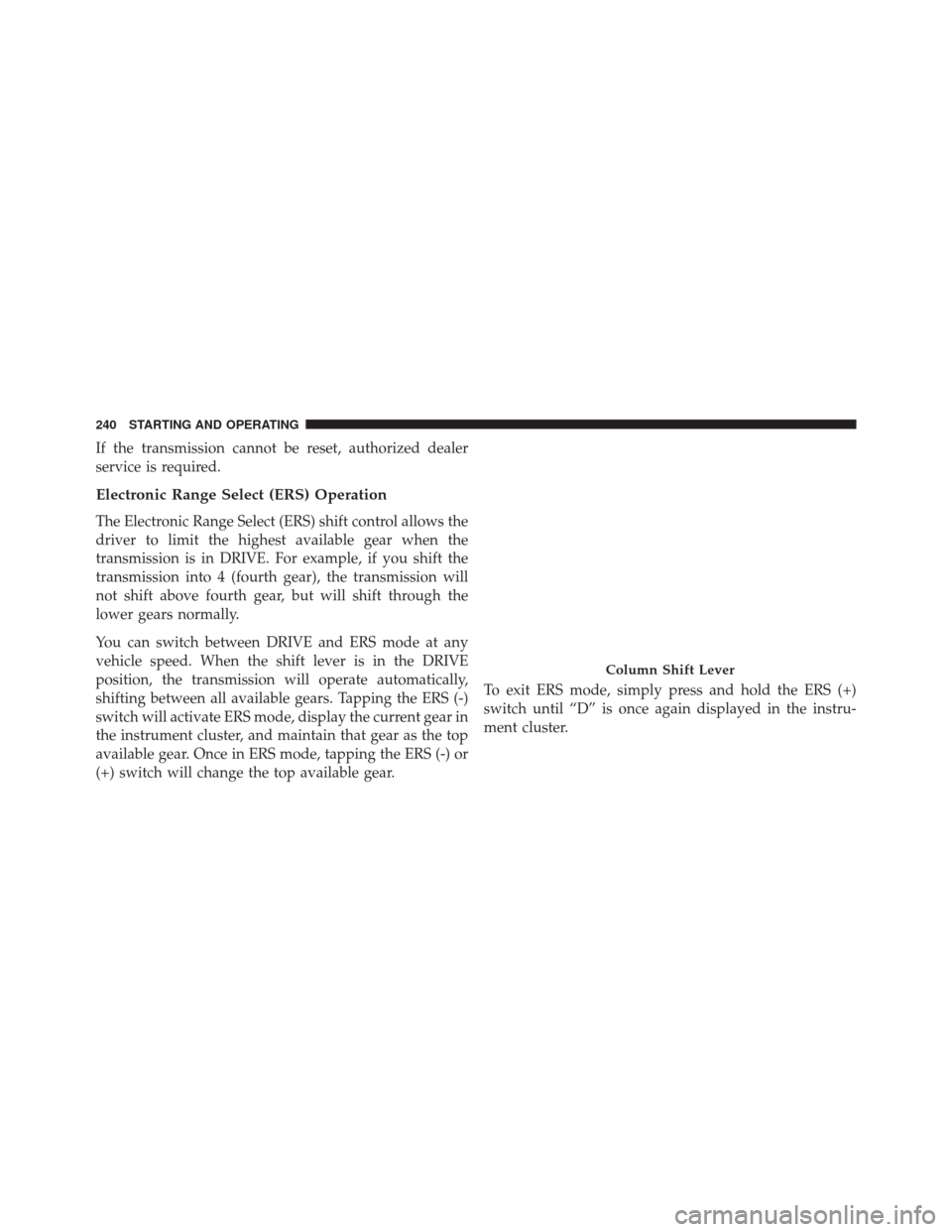 Ram 1500 2015  Diesel Supplement If the transmission cannot be reset, authorized dealer
service is required.
Electronic Range Select (ERS) Operation
The Electronic Range Select (ERS) shift control allows the
driver to limit the highe