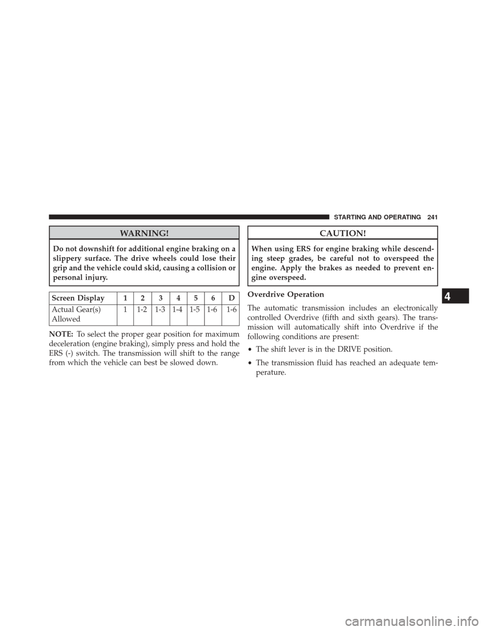 Ram 1500 2015  Diesel Supplement WARNING!
Do not downshift for additional engine braking on a
slippery surface. The drive wheels could lose their
grip and the vehicle could skid, causing a collision or
personal injury.
Screen Display