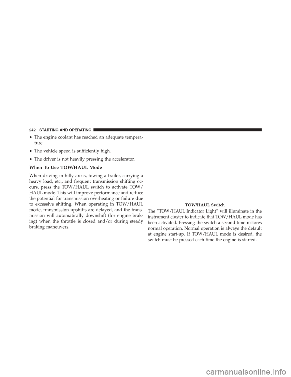 Ram 1500 2015 Diesel Supplement •The engine coolant has reached an adequate tempera-
ture.
• The vehicle speed is sufficiently high.
• The driver is not heavily pressing the accelerator.
When To Use TOW/HAUL Mode
When driving Ram 1500 2015 Diesel Supplement •The engine coolant has reached an adequate tempera-
ture.
• The vehicle speed is sufficiently high.
• The driver is not heavily pressing the accelerator.
When To Use TOW/HAUL Mode
When driving