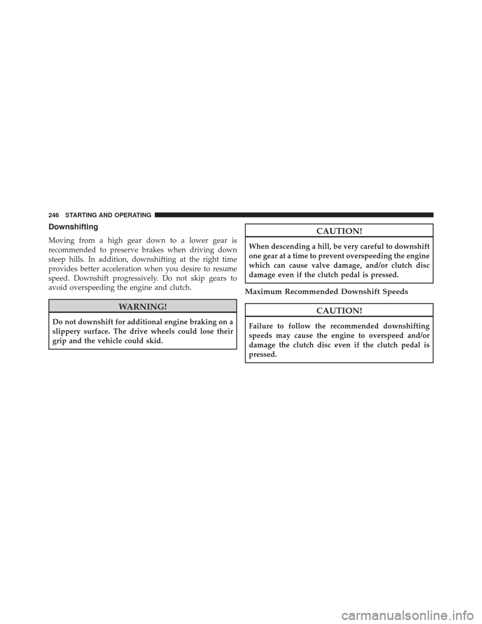 Ram 1500 2015 Diesel Supplement Downshifting
Moving from a high gear down to a lower gear is
recommended to preserve brakes when driving down
steep hills. In addition, downshifting at the right time
provides better acceleration when Ram 1500 2015 Diesel Supplement Downshifting
Moving from a high gear down to a lower gear is
recommended to preserve brakes when driving down
steep hills. In addition, downshifting at the right time
provides better acceleration when
