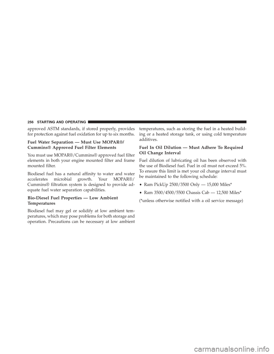 Ram 1500 2015  Diesel Supplement approved ASTM standards, if stored properly, provides
for protection against fuel oxidation for up to six months.
Fuel Water Separation — Must Use MOPAR®/
Cummins® Approved Fuel Filter Elements
Yo