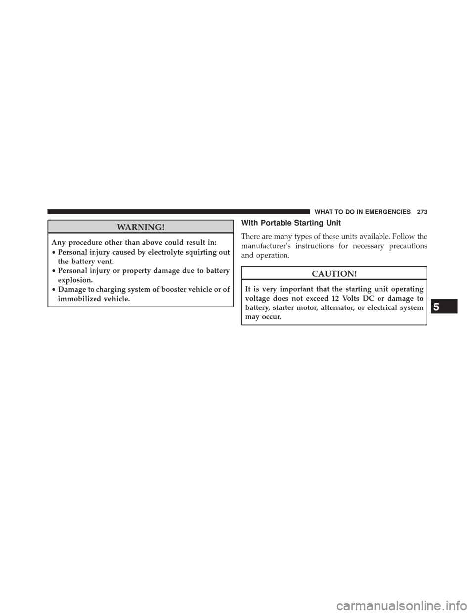 Ram 1500 2015  Diesel Supplement WARNING!
Any procedure other than above could result in:
•Personal injury caused by electrolyte squirting out
the battery vent.
• Personal injury or property damage due to battery
explosion.
• D