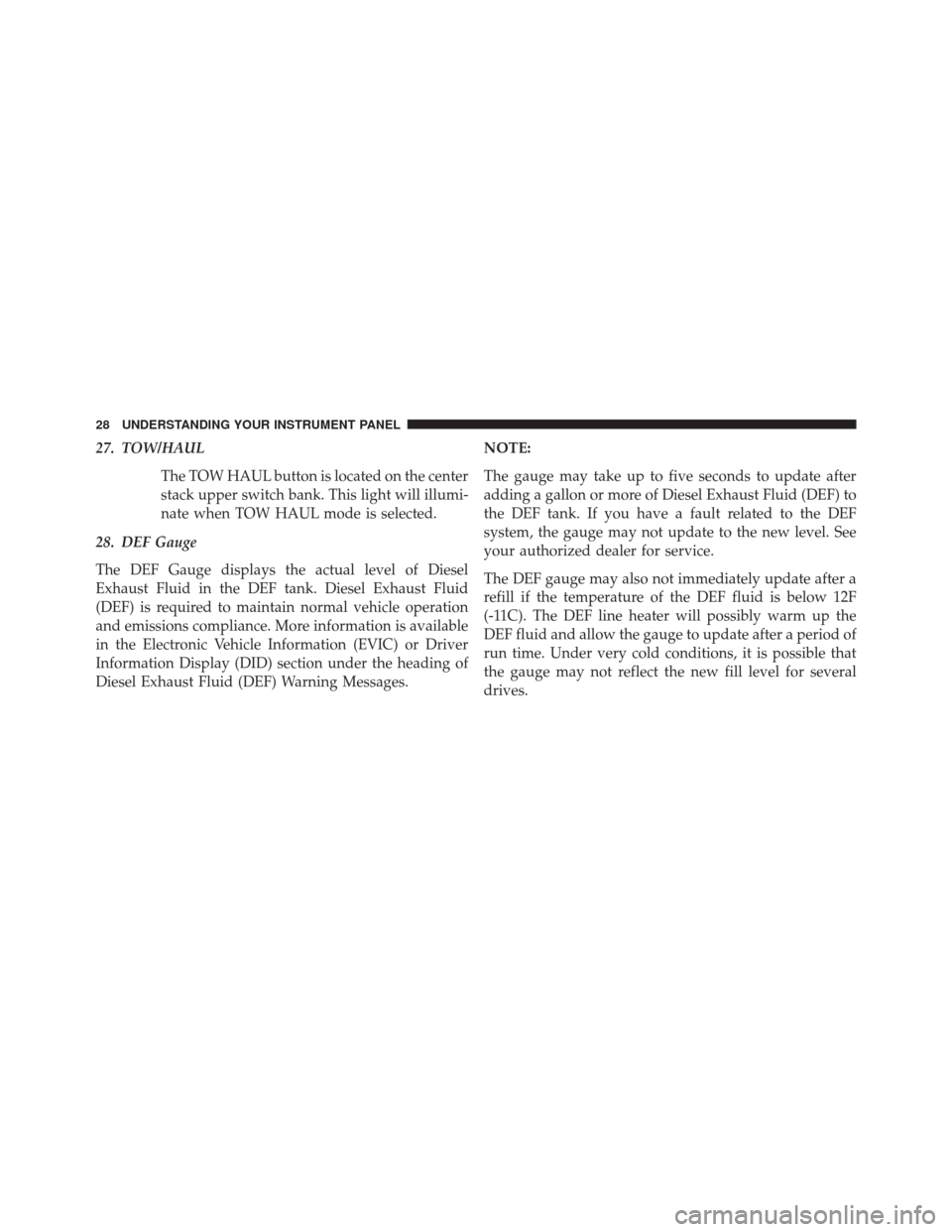 Ram 1500 2015  Diesel Supplement 27. TOW/HAULThe TOW HAUL button is located on the center
stack upper switch bank. This light will illumi-
nate when TOW HAUL mode is selected.
28. DEF Gauge
The DEF Gauge displays the actual level of 