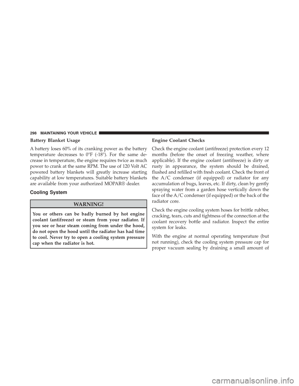 Ram 1500 2015 Diesel Supplement Battery Blanket Usage
A battery loses 60% of its cranking power as the battery
temperature decreases to 0°F (-18°). For the same de-
crease in temperature, the engine requires twice as much
power to Ram 1500 2015 Diesel Supplement Battery Blanket Usage
A battery loses 60% of its cranking power as the battery
temperature decreases to 0°F (-18°). For the same de-
crease in temperature, the engine requires twice as much
power to