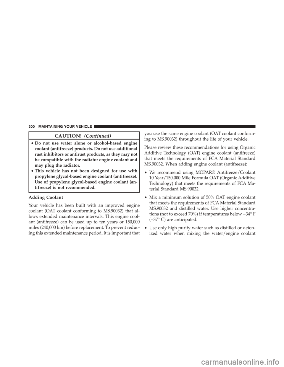 Ram 1500 2015 Diesel Supplement CAUTION!(Continued)
•Do not use water alone or alcohol-based engine
coolant (antifreeze) products. Do not use additional
rust inhibitors or antirust products, as they may not
be compatible with the Ram 1500 2015 Diesel Supplement CAUTION!(Continued)
•Do not use water alone or alcohol-based engine
coolant (antifreeze) products. Do not use additional
rust inhibitors or antirust products, as they may not
be compatible with the