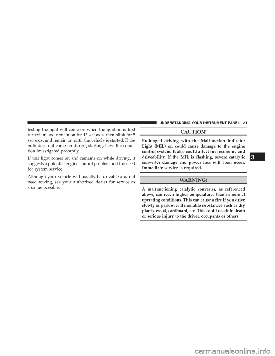 Ram 1500 2015  Diesel Supplement testing the light will come on when the ignition is first
turned on and remain on for 15 seconds, then blink for 5
seconds, and remain on until the vehicle is started. If the
bulb does not come on dur