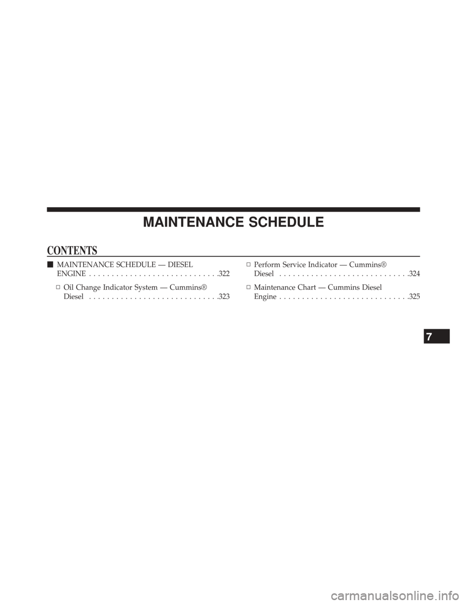 Ram 1500 2015  Diesel Supplement MAINTENANCE SCHEDULE
CONTENTS
MAINTENANCE SCHEDULE — DIESEL
ENGINE ............................ .322
▫ Oil Change Indicator System — Cummins®
Diesel ............................ .323▫
Perfor