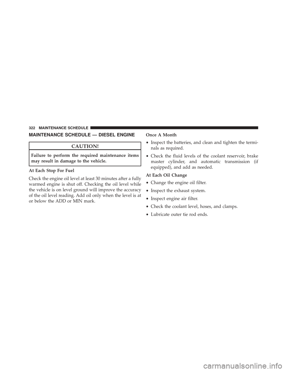 Ram 1500 2015  Diesel Supplement MAINTENANCE SCHEDULE — DIESEL ENGINE
CAUTION!
Failure to perform the required maintenance items
may result in damage to the vehicle.
At Each Stop For Fuel
Check the engine oil level at least 30 minu