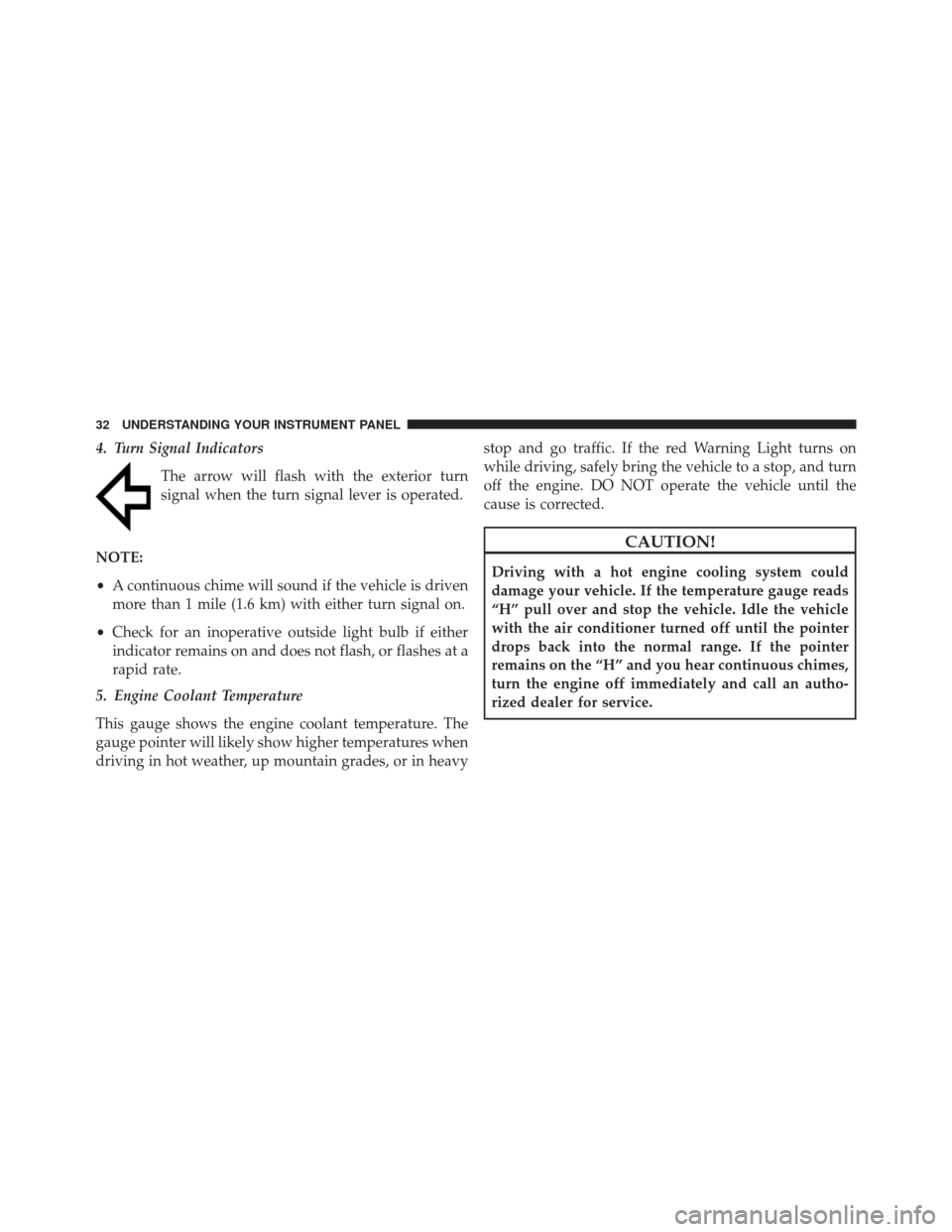 Ram 1500 2015 Diesel Supplement 4. Turn Signal IndicatorsThe arrow will flash with the exterior turn
signal when the turn signal lever is operated.
NOTE:
• A continuous chime will sound if the vehicle is driven
more than 1 mile (1 Ram 1500 2015 Diesel Supplement 4. Turn Signal IndicatorsThe arrow will flash with the exterior turn
signal when the turn signal lever is operated.
NOTE:
• A continuous chime will sound if the vehicle is driven
more than 1 mile (1