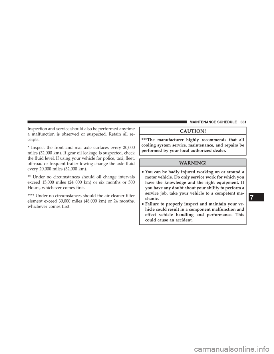 Ram 1500 2015  Diesel Supplement Inspection and service should also be performed anytime
a malfunction is observed or suspected. Retain all re-
ceipts.
* Inspect the front and rear axle surfaces every 20,000
miles (32,000 km). If gea