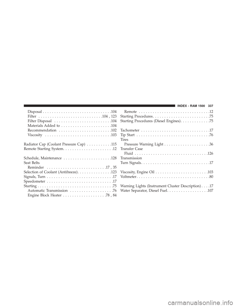 Ram 1500 2015  Diesel Supplement Disposal............................. .104
Filter ........................... .104 , 123
Filter Disposal ........................ .104
Materials Added to ..................... .104
Recommendation ....