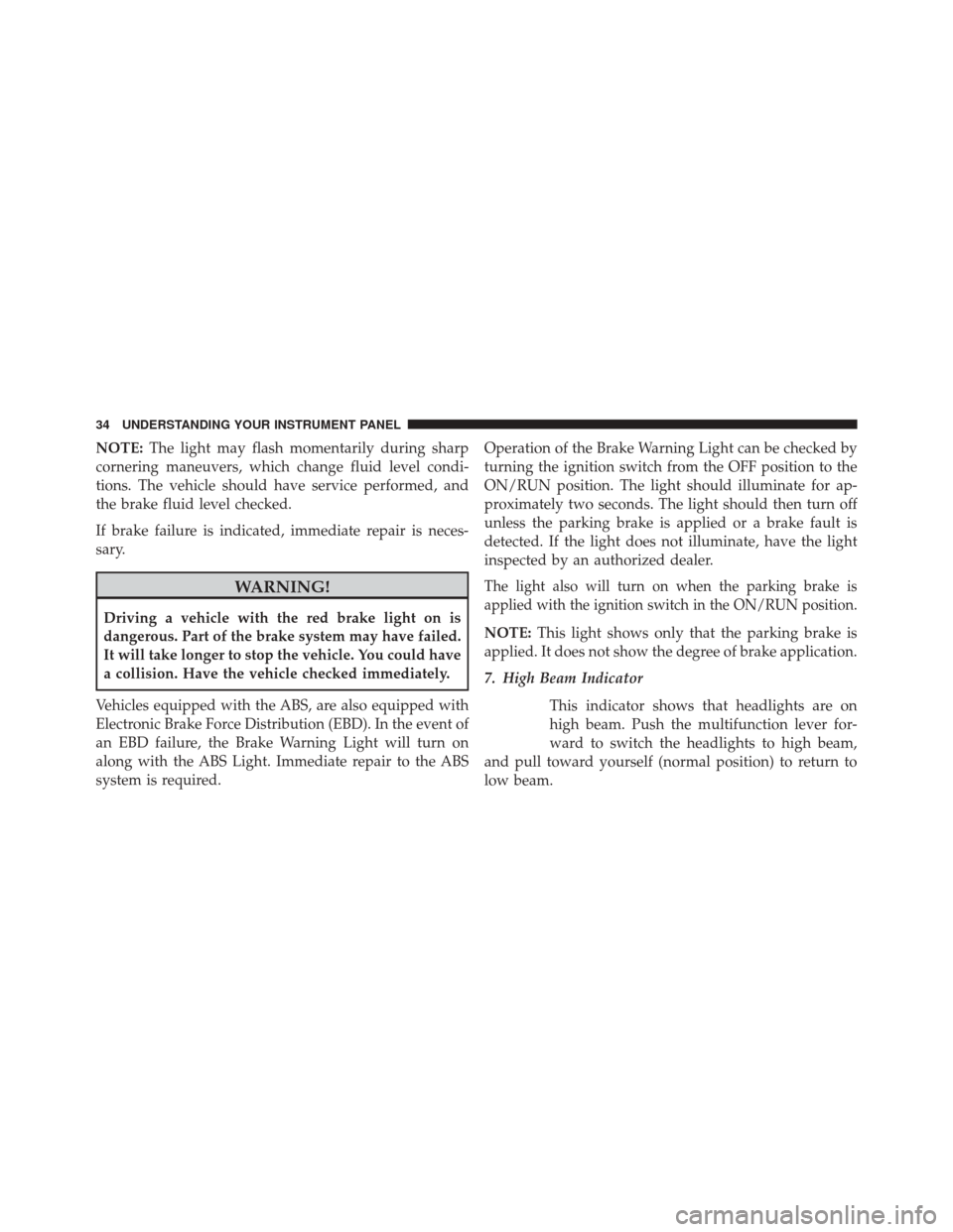 Ram 1500 2015  Diesel Supplement NOTE:The light may flash momentarily during sharp
cornering maneuvers, which change fluid level condi-
tions. The vehicle should have service performed, and
the brake fluid level checked.
If brake fai