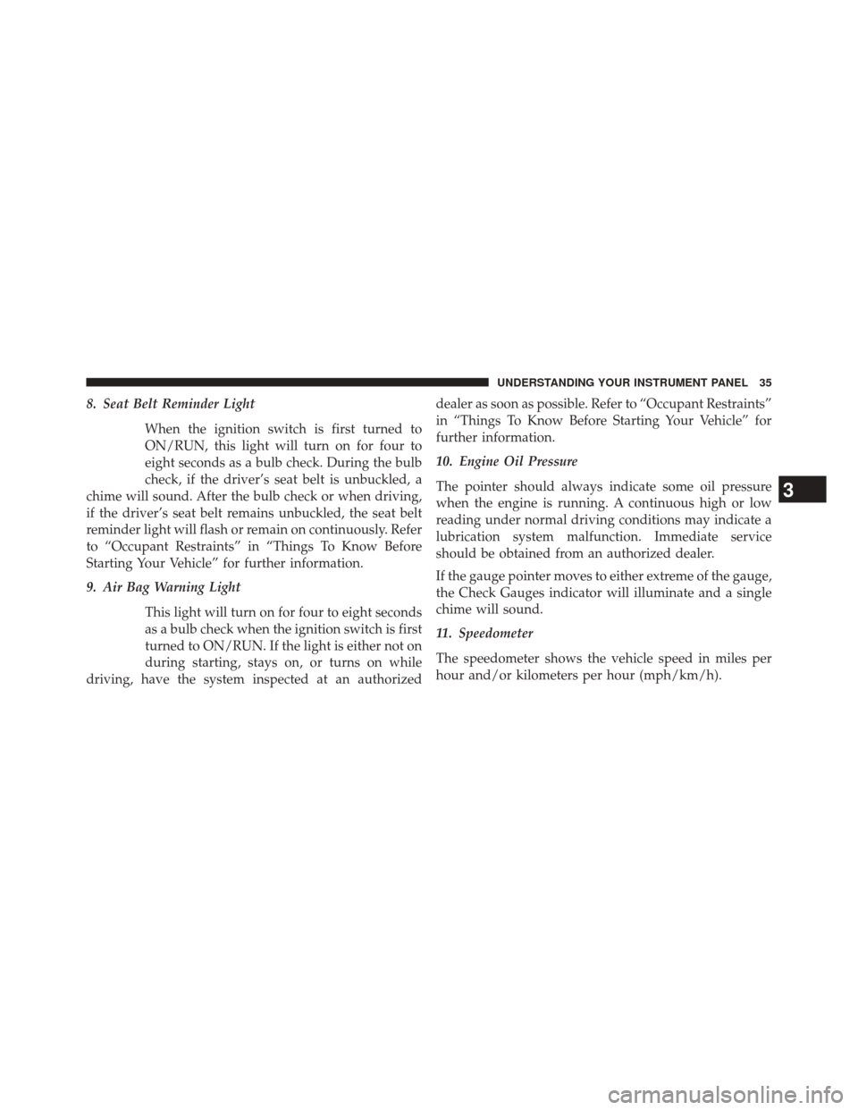 Ram 1500 2015  Diesel Supplement 8. Seat Belt Reminder LightWhen the ignition switch is first turned to
ON/RUN, this light will turn on for four to
eight seconds as a bulb check. During the bulb
check, if the driver’s seat belt is 