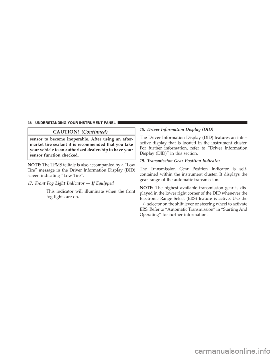 Ram 1500 2015  Diesel Supplement CAUTION!(Continued)
sensor to become inoperable. After using an after-
market tire sealant it is recommended that you take
your vehicle to an authorized dealership to have your
sensor function checked