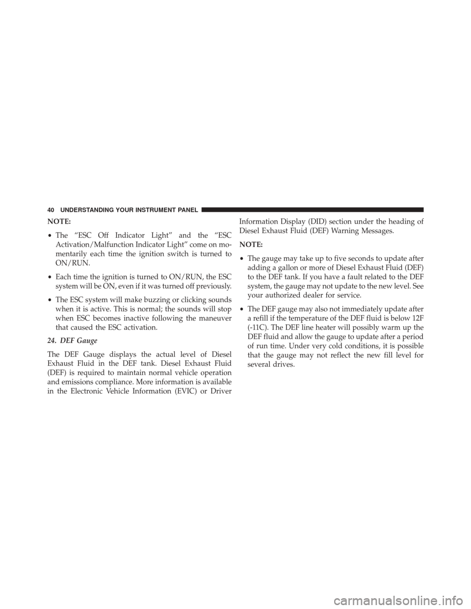 Ram 1500 2015 Diesel Supplement NOTE:
•The “ESC Off Indicator Light” and the “ESC
Activation/Malfunction Indicator Light” come on mo-
mentarily each time the ignition switch is turned to
ON/RUN.
• Each time the ignition Ram 1500 2015 Diesel Supplement NOTE:
•The “ESC Off Indicator Light” and the “ESC
Activation/Malfunction Indicator Light” come on mo-
mentarily each time the ignition switch is turned to
ON/RUN.
• Each time the ignition