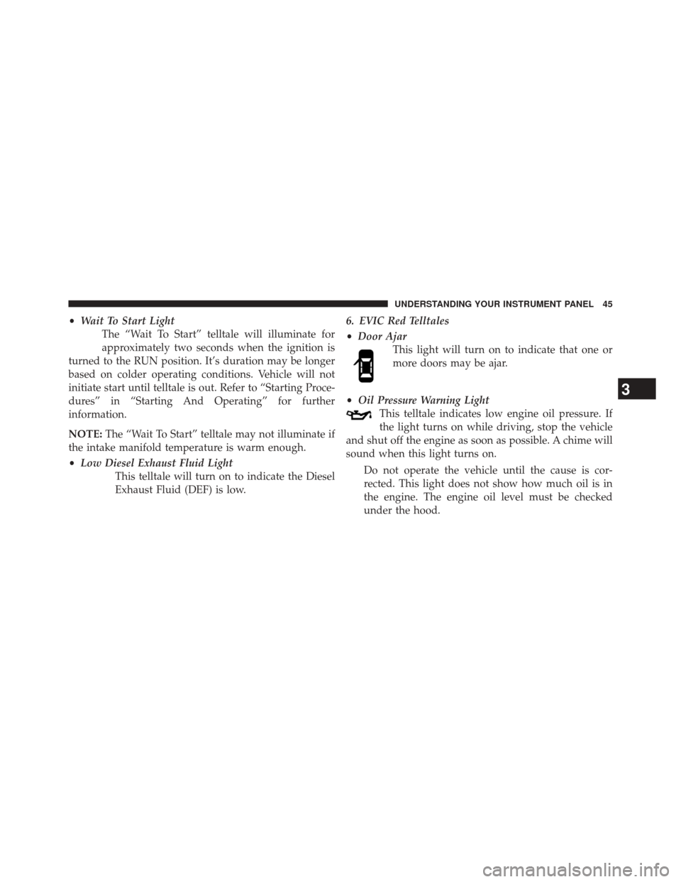 Ram 1500 2015  Diesel Supplement •Wait To Start Light
The “Wait To Start” telltale will illuminate for
approximately two seconds when the ignition is
turned to the RUN position. It’s duration may be longer
based on colder ope