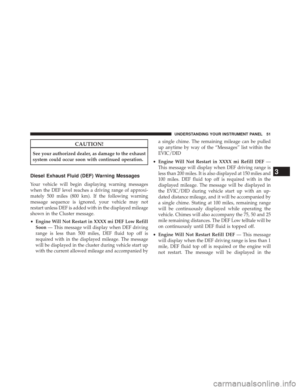 Ram 1500 2015  Diesel Supplement CAUTION!
See your authorized dealer, as damage to the exhaust
system could occur soon with continued operation.
Diesel Exhaust Fluid (DEF) Warning Messages
Your vehicle will begin displaying warning m