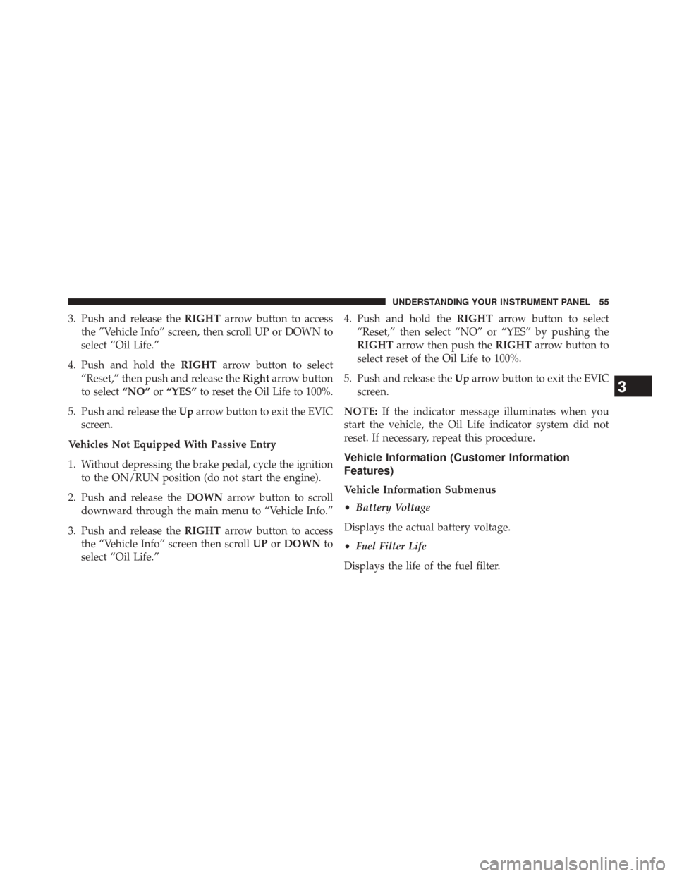 Ram 1500 2015  Diesel Supplement 3. Push and release theRIGHTarrow button to access
the ”Vehicle Info” screen, then scroll UP or DOWN to
select “Oil Life.”
4. Push and hold the RIGHTarrow button to select
“Reset,” then pu