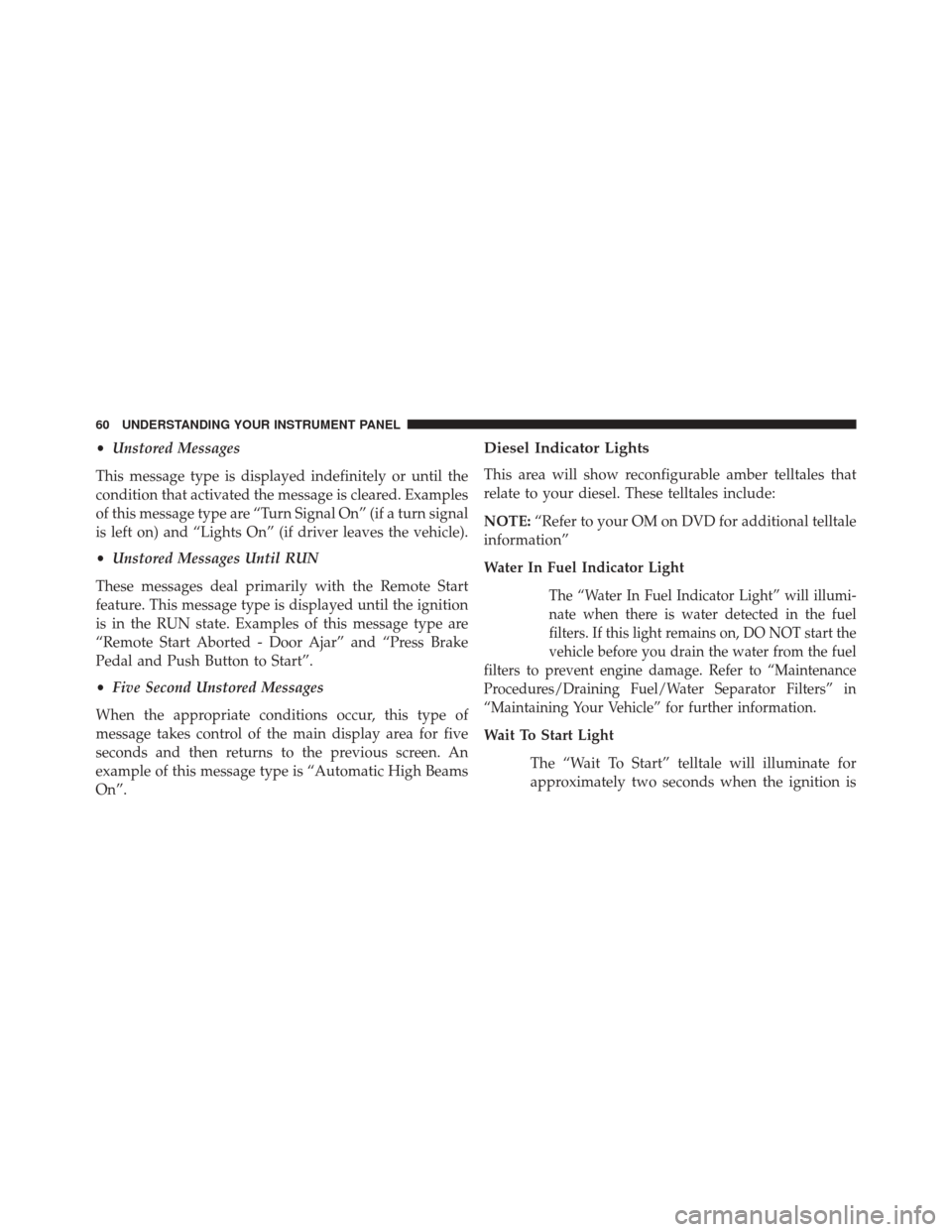 Ram 1500 2015  Diesel Supplement •Unstored Messages
This message type is displayed indefinitely or until the
condition that activated the message is cleared. Examples
of this message type are “Turn Signal On” (if a turn signal
