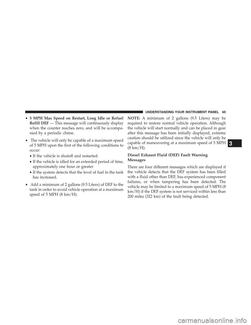 Ram 1500 2015  Diesel Supplement •5 MPH Max Speed on Restart, Long Idle or Refuel
Refill DEF — This message will continuously display
when the counter reaches zero, and will be accompa-
nied by a periodic chime.
• The vehicle w