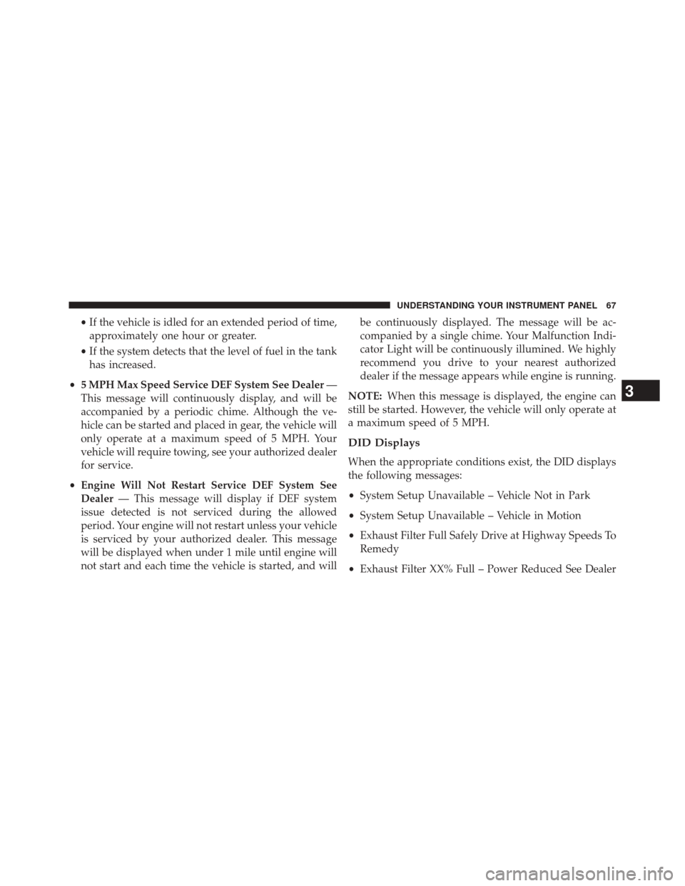 Ram 1500 2015 Diesel Supplement •If the vehicle is idled for an extended period of time,
approximately one hour or greater.
• If the system detects that the level of fuel in the tank
has increased.
• 5 MPH Max Speed Service DE Ram 1500 2015 Diesel Supplement •If the vehicle is idled for an extended period of time,
approximately one hour or greater.
• If the system detects that the level of fuel in the tank
has increased.
• 5 MPH Max Speed Service DE