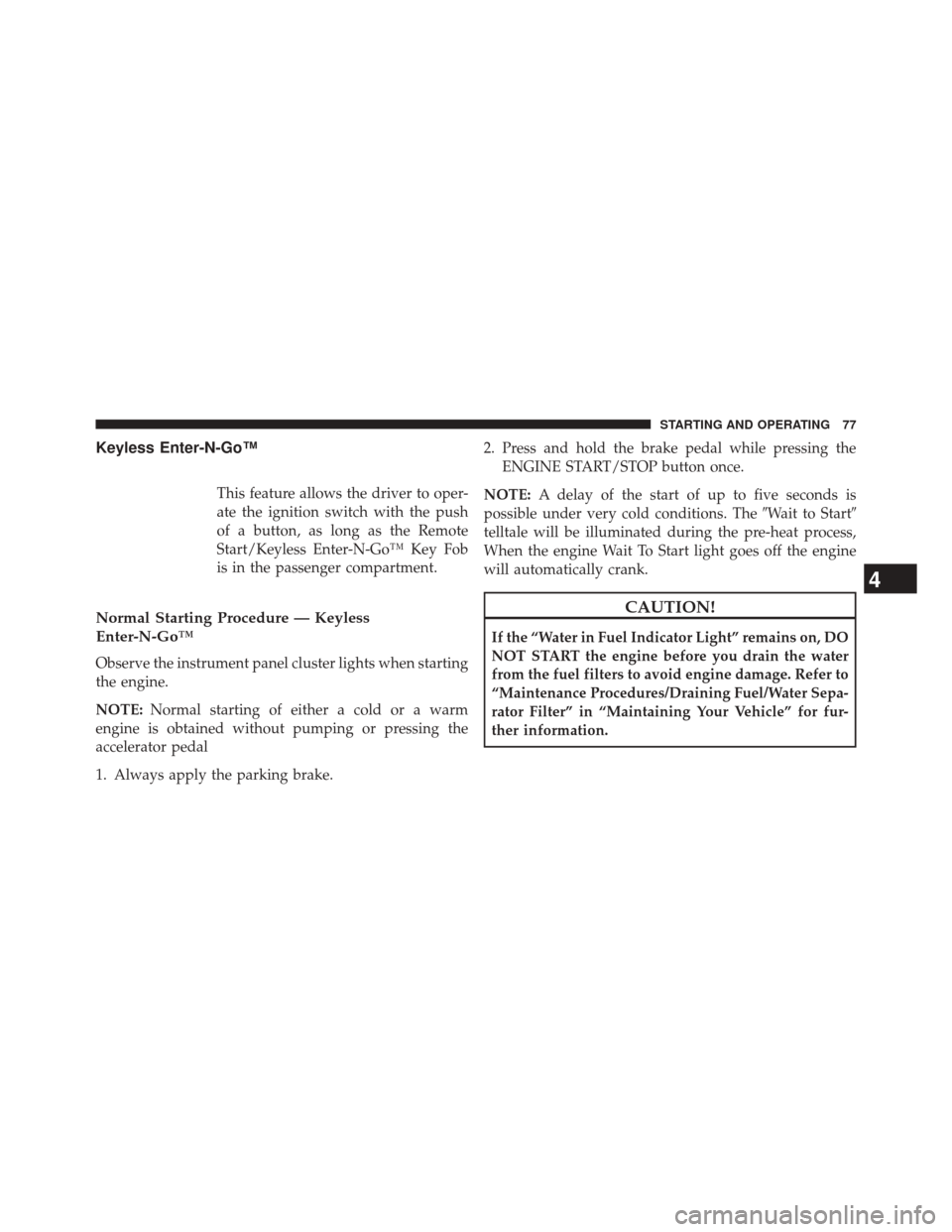 Ram 1500 2015  Diesel Supplement Keyless Enter-N-Go™
This feature allows the driver to oper-
ate the ignition switch with the push
of a button, as long as the Remote
Start/Keyless Enter-N-Go™ Key Fob
is in the passenger compartme