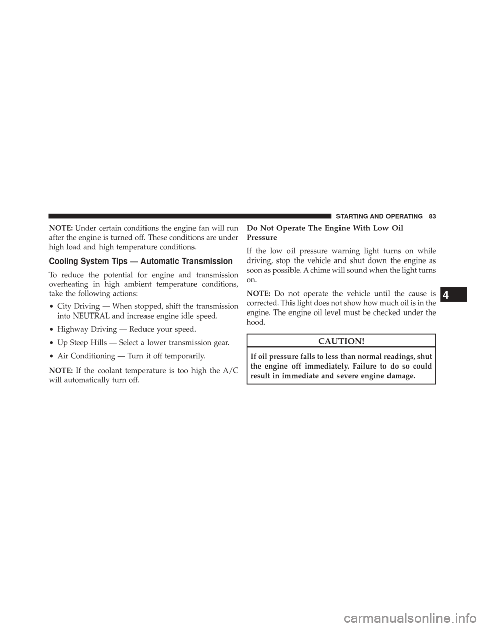 Ram 1500 2015 Diesel Supplement NOTE:Under certain conditions the engine fan will run
after the engine is turned off. These conditions are under
high load and high temperature conditions.
Cooling System Tips — Automatic Transmissi Ram 1500 2015 Diesel Supplement NOTE:Under certain conditions the engine fan will run
after the engine is turned off. These conditions are under
high load and high temperature conditions.
Cooling System Tips — Automatic Transmissi