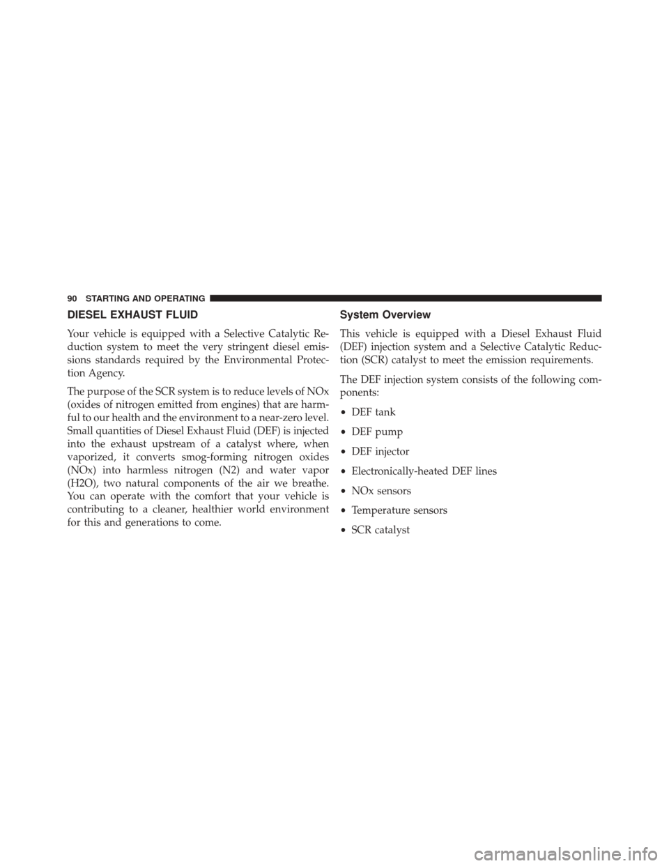 Ram 1500 2015  Diesel Supplement DIESEL EXHAUST FLUID
Your vehicle is equipped with a Selective Catalytic Re-
duction system to meet the very stringent diesel emis-
sions standards required by the Environmental Protec-
tion Agency.
T