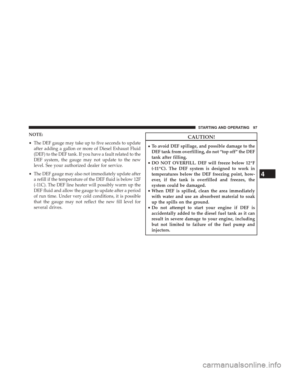 Ram 1500 2015  Diesel Supplement NOTE:
•The DEF gauge may take up to five seconds to update
after adding a gallon or more of Diesel Exhaust Fluid
(DEF) to the DEF tank. If you have a fault related to the
DEF system, the gauge may n