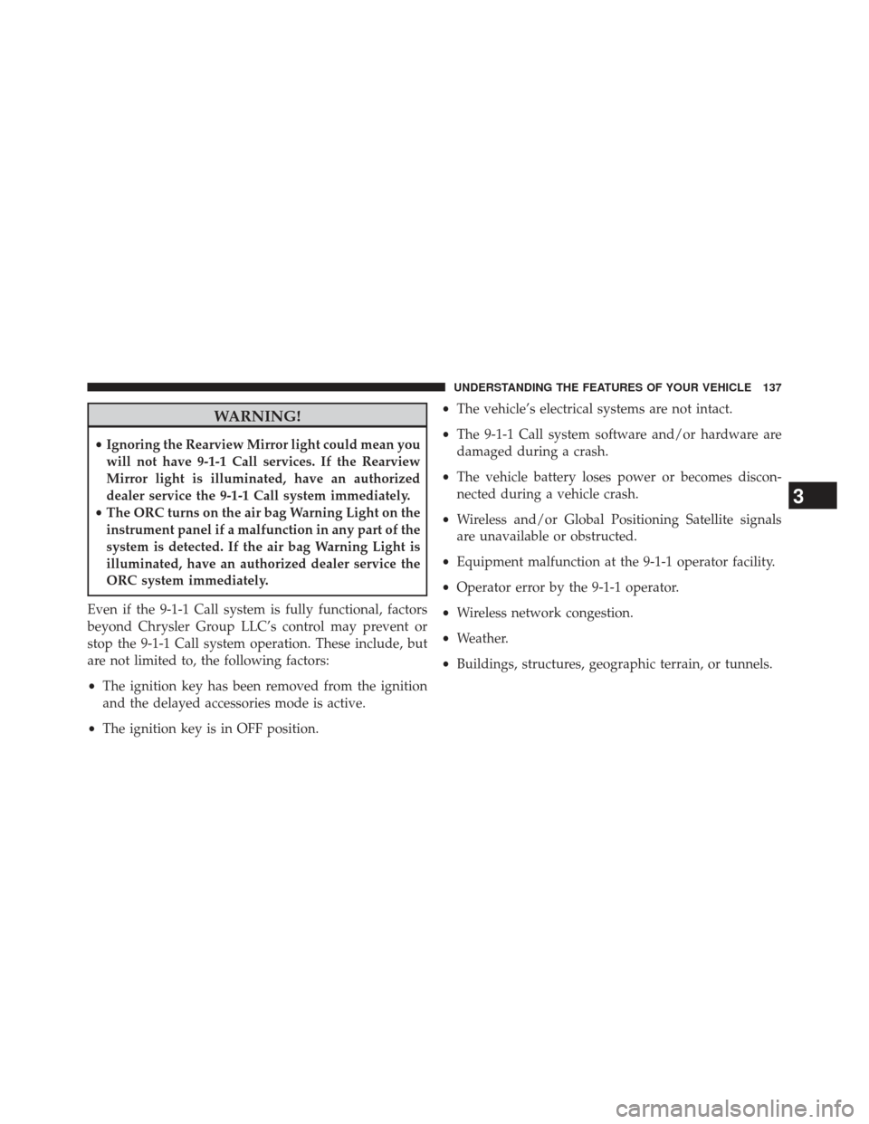 Ram 1500 2014  Owners Manual WARNING!
•Ignoring the Rearview Mirror light could mean you
will not have 9-1-1 Call services. If the Rearview
Mirror light is illuminated, have an authorized
dealer service the 9-1-1 Call system im