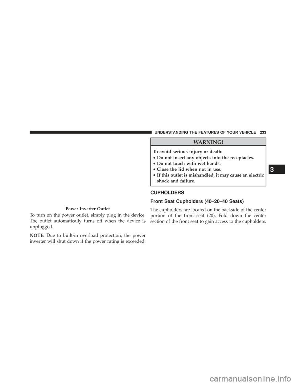 Ram 1500 2014  Owners Manual To turn on the power outlet, simply plug in the device.
The outlet automatically turns off when the device is
unplugged.
NOTE:Due to built-in overload protection, the power
inverter will shut down if 