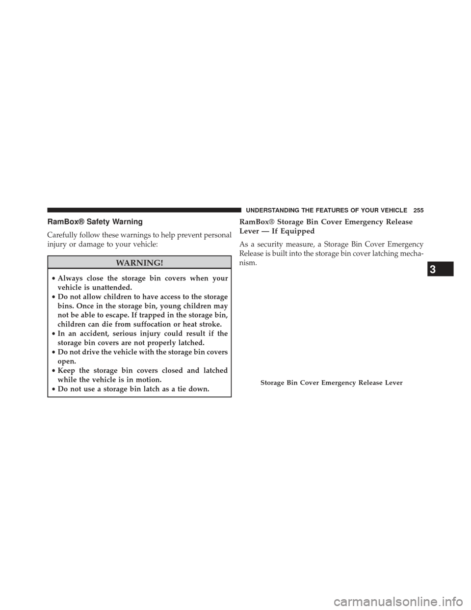 Ram 1500 2014  Owners Manual RamBox® Safety Warning
Carefully follow these warnings to help prevent personal
injury or damage to your vehicle:
WARNING!
•Always close the storage bin covers when your
vehicle is unattended.
• 