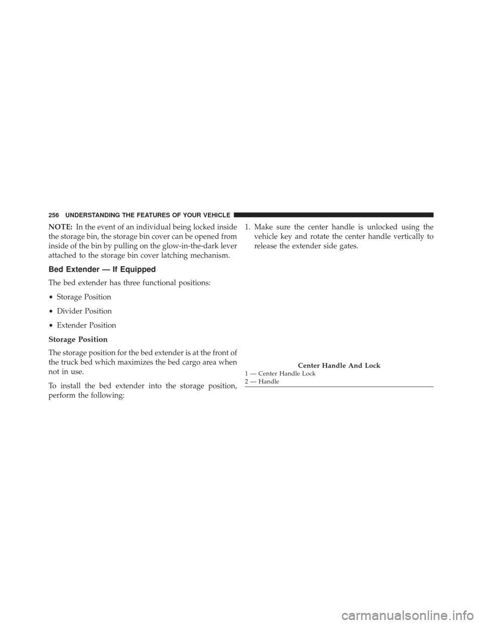 Ram 1500 2014  Owners Manual NOTE:In the event of an individual being locked inside
the storage bin, the storage bin cover can be opened from
inside of the bin by pulling on the glow-in-the-dark lever
attached to the storage bin 