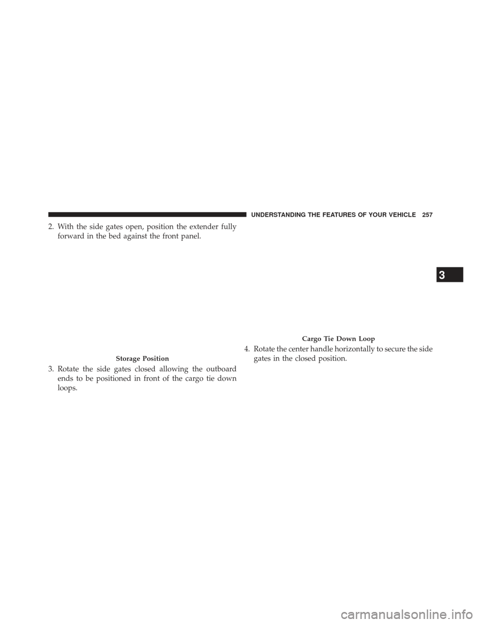 Ram 1500 2014  Owners Manual 2. With the side gates open, position the extender fullyforward in the bed against the front panel.
3. Rotate the side gates closed allowing the outboard ends to be positioned in front of the cargo ti