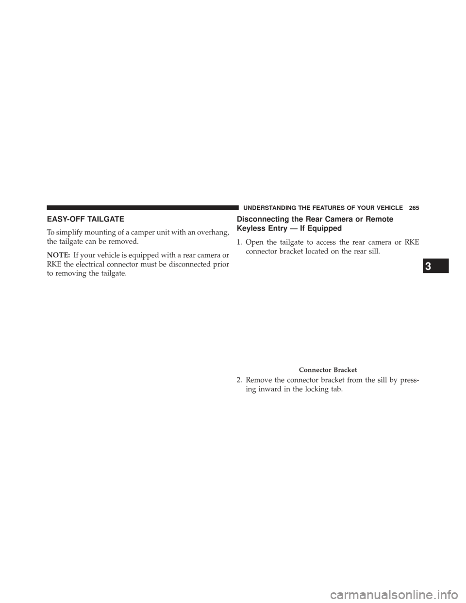 Ram 1500 2014  Owners Manual EASY-OFF TAILGATE
To simplify mounting of a camper unit with an overhang,
the tailgate can be removed.
NOTE:If your vehicle is equipped with a rear camera or
RKE the electrical connector must be disco