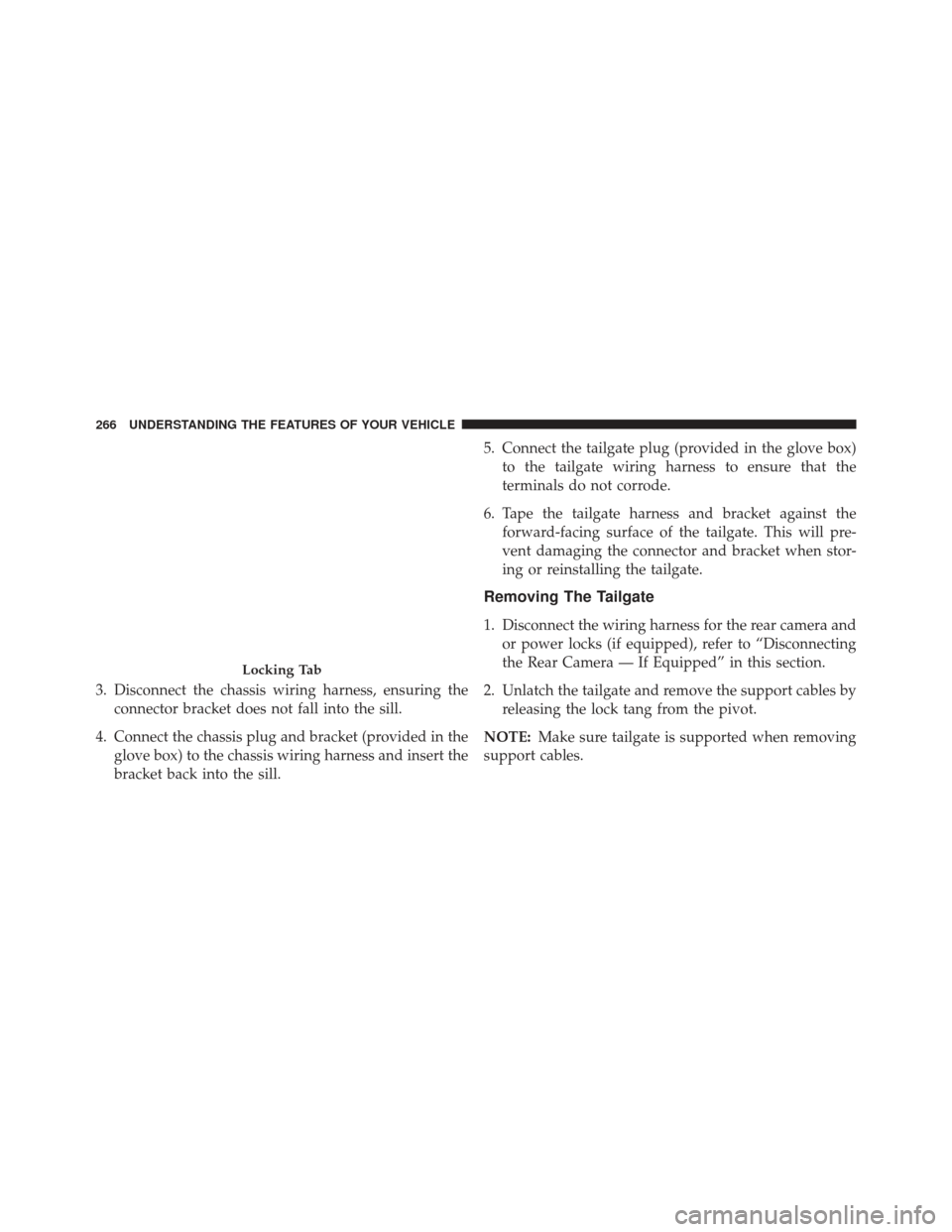 Ram 1500 2014  Owners Manual 3. Disconnect the chassis wiring harness, ensuring theconnector bracket does not fall into the sill.
4. Connect the chassis plug and bracket (provided in the glove box) to the chassis wiring harness a