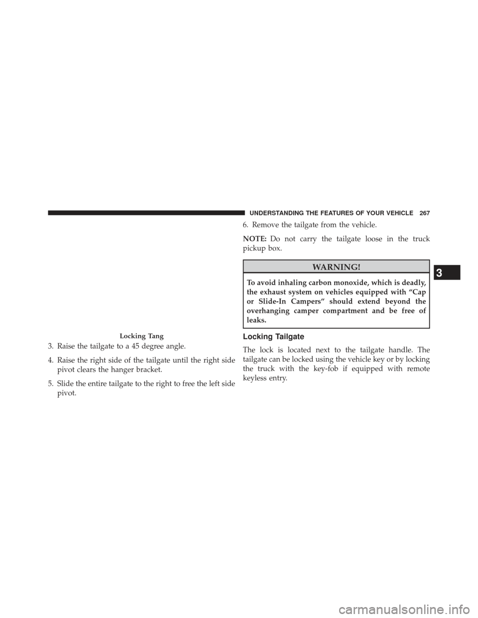 Ram 1500 2014  Owners Manual 3. Raise the tailgate to a 45 degree angle.
4. Raise the right side of the tailgate until the right sidepivot clears the hanger bracket.
5. Slide the entire tailgate to the right to free the left side