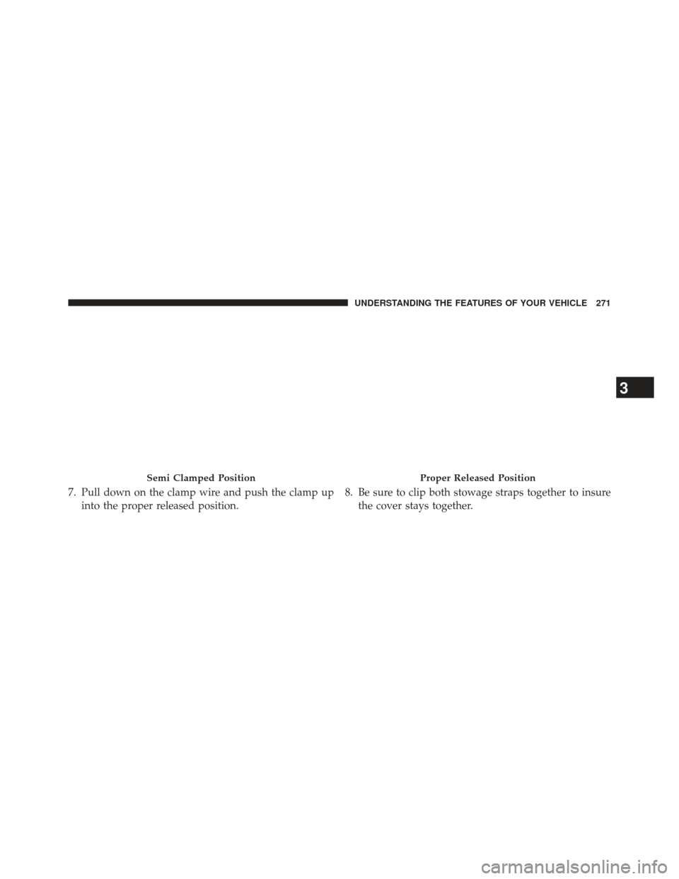 Ram 1500 2014  Owners Manual 7. Pull down on the clamp wire and push the clamp upinto the proper released position. 8. Be sure to clip both stowage straps together to insure
the cover stays together.
Semi Clamped PositionProper R