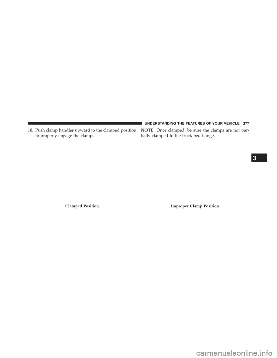 Ram 1500 2014  Owners Manual 10. Push clamp handles upward to the clamped positionto properly engage the clamps. NOTE:
Once clamped, be sure the clamps are not par-
tially clamped to the truck bed flange.
Clamped PositionImproper