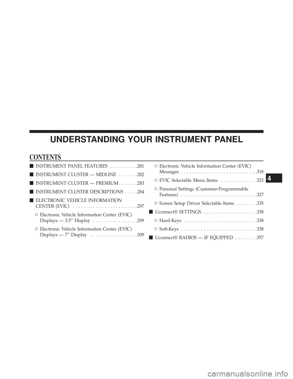 Ram 1500 2014  Owners Manual UNDERSTANDING YOUR INSTRUMENT PANEL
CONTENTS
INSTRUMENT PANEL FEATURES ..........281
 INSTRUMENT CLUSTER — MIDLINE .......282
 INSTRUMENT CLUSTER — PREMIUM .......283
 INSTRUMENT CLUSTER DESCR