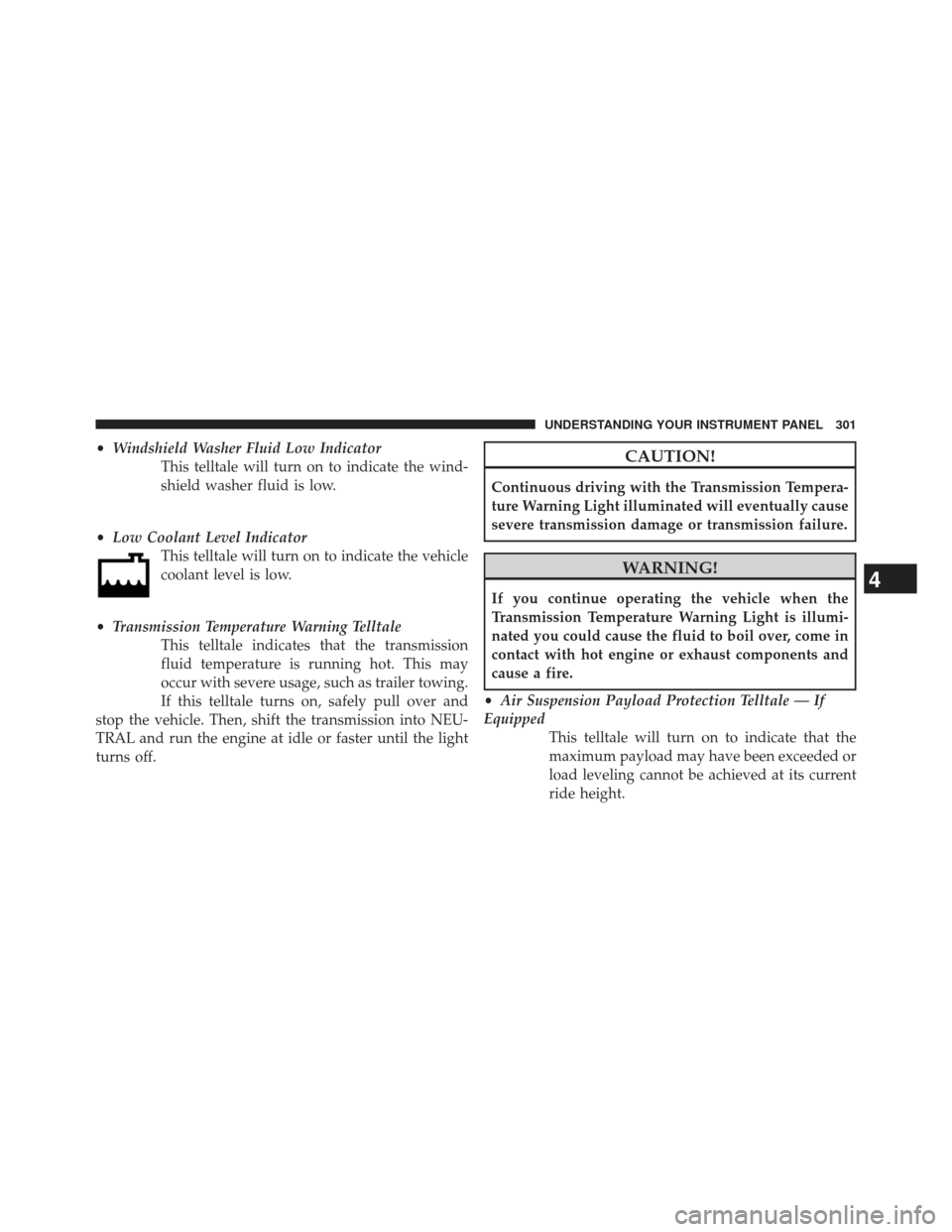 Ram 1500 2014  Owners Manual •Windshield Washer Fluid Low Indicator
This telltale will turn on to indicate the wind-
shield washer fluid is low.
• Low Coolant Level Indicator
This telltale will turn on to indicate the vehicle