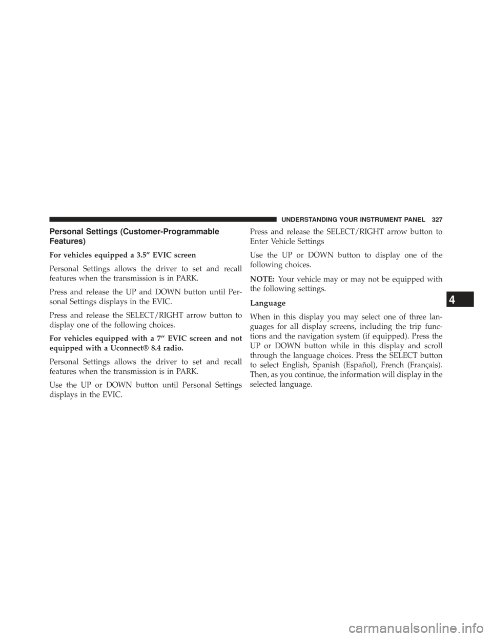 Ram 1500 2014  Owners Manual Personal Settings (Customer-Programmable
Features)
For vehicles equipped a 3.5” EVIC screen
Personal Settings allows the driver to set and recall
features when the transmission is in PARK.
Press and