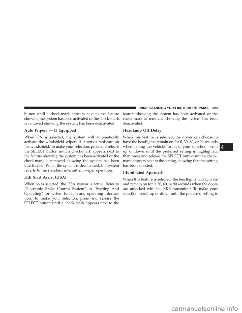 Ram 1500 2014  Owners Manual button until a check-mark appears next to the feature
showing the system has been activated or the check-mark
is removed showing the system has been deactivated.
Auto Wipers — If Equipped
When ON is