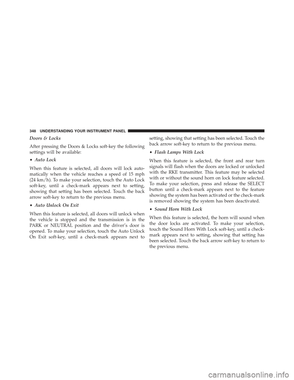 Ram 1500 2014 Owners Manual Doors & Locks
After pressing the Doors & Locks soft-key the following
settings will be available:
•Auto Lock
When this feature is selected, all doors will lock auto-
matically when the vehicle reach Ram 1500 2014 Owners Manual Doors & Locks
After pressing the Doors & Locks soft-key the following
settings will be available:
•Auto Lock
When this feature is selected, all doors will lock auto-
matically when the vehicle reach